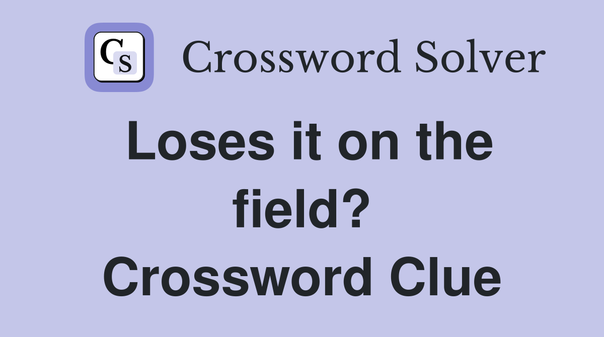 Loses it on the field? Crossword Clue