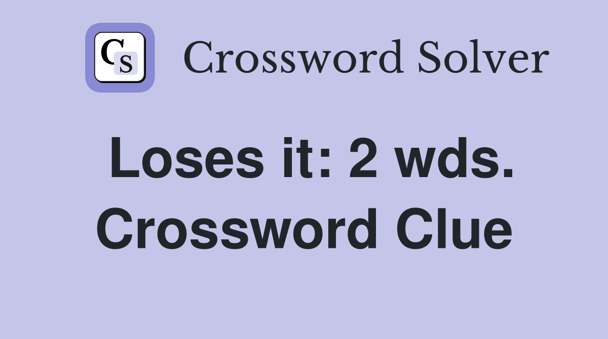 Loses it: 2 wds. Crossword Clue