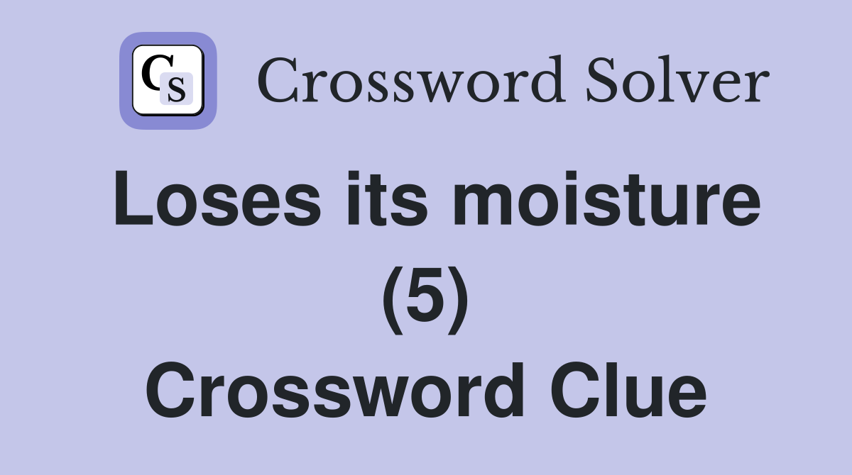 Loses its moisture (5) Crossword Clue