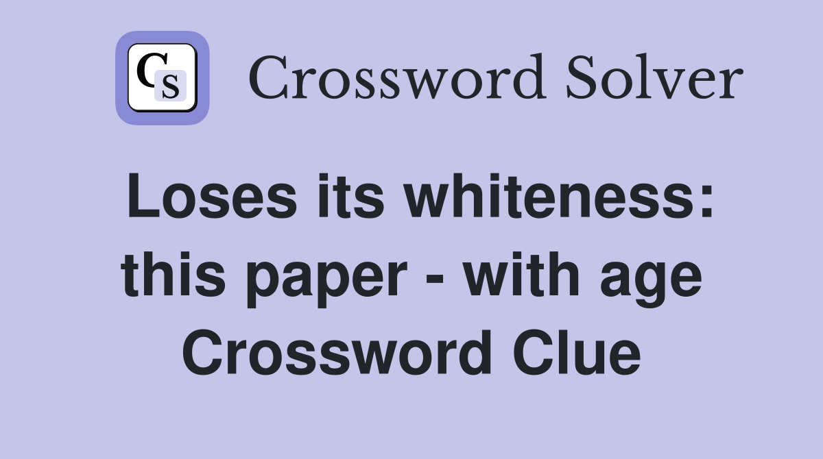 Loses its whiteness: this paper - with age Crossword Clue