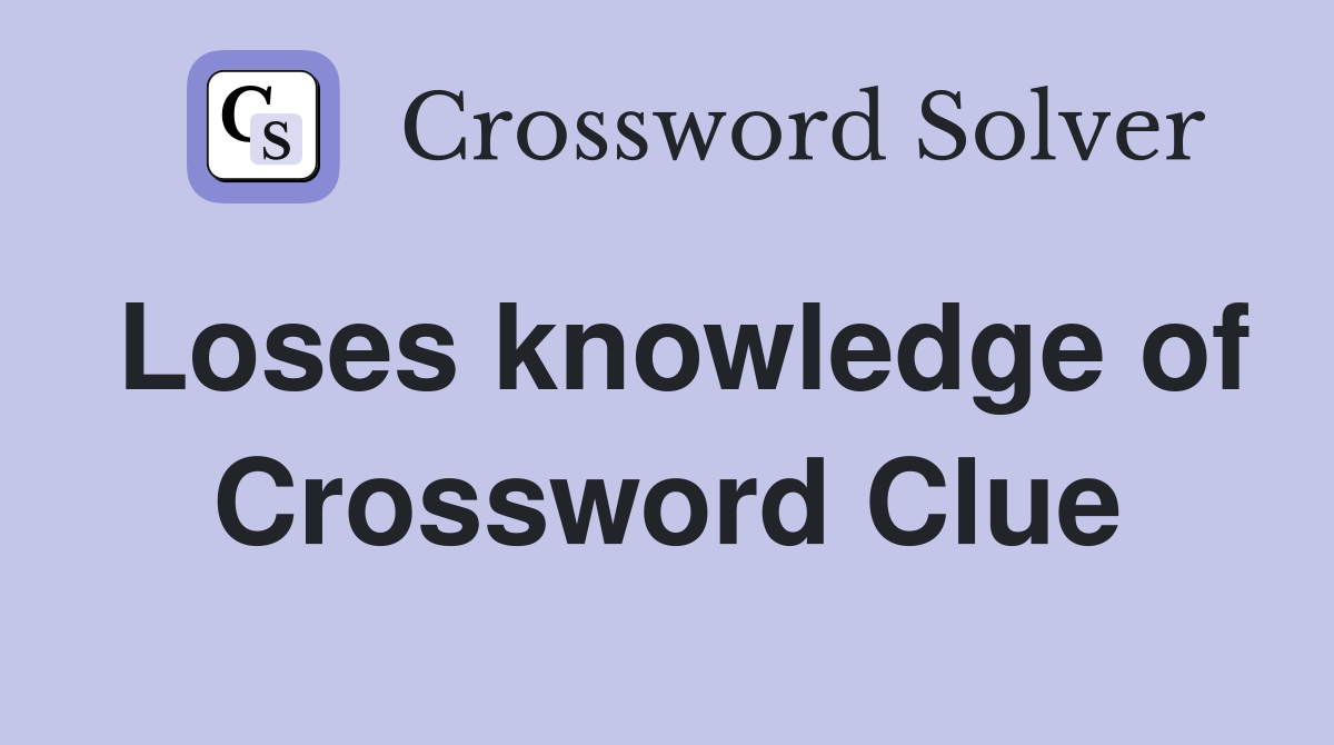 Loses knowledge of Crossword Clue