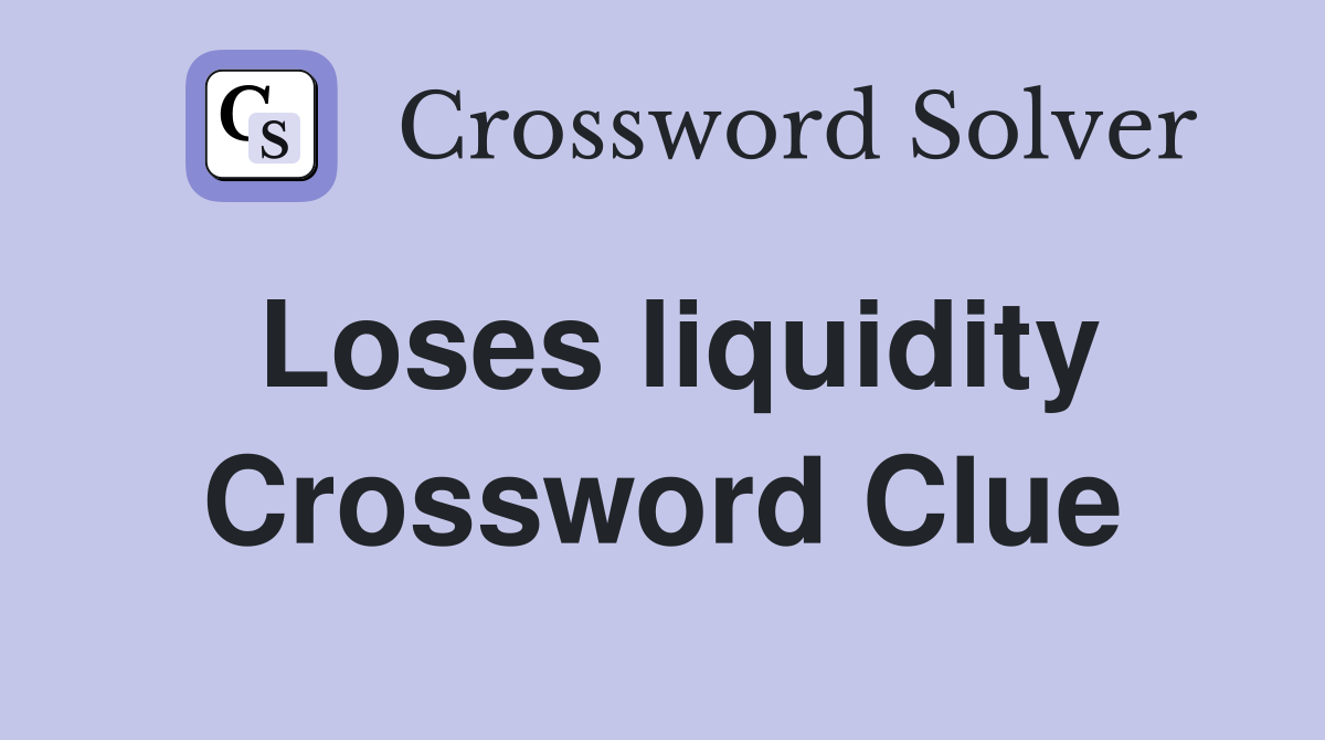 Loses liquidity Crossword Clue