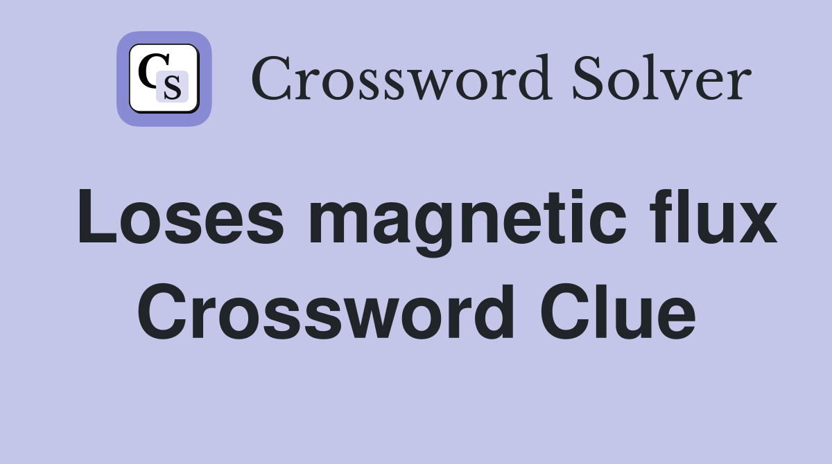 Loses magnetic flux Crossword Clue