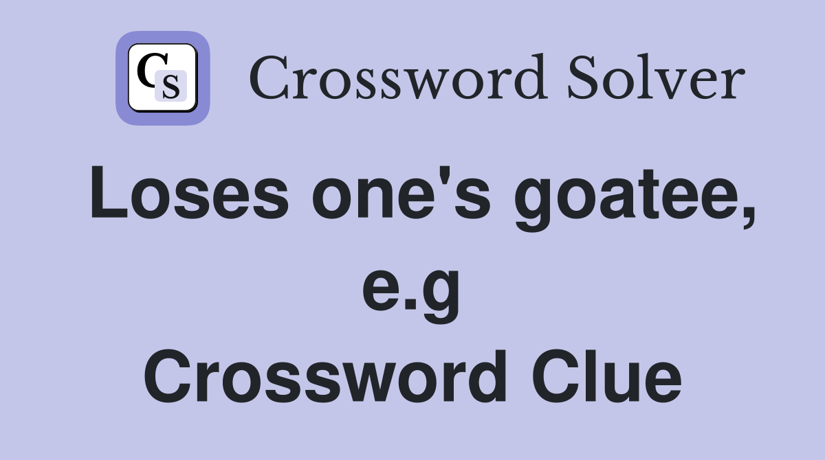 Loses one's goatee, e.g Crossword Clue
