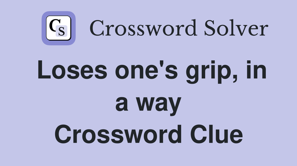 Loses one's grip, in a way Crossword Clue
