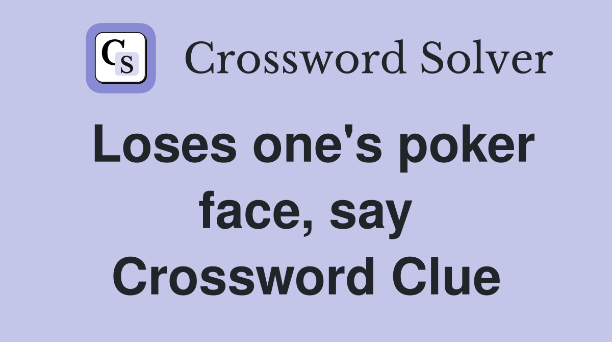 Loses one's poker face, say Crossword Clue