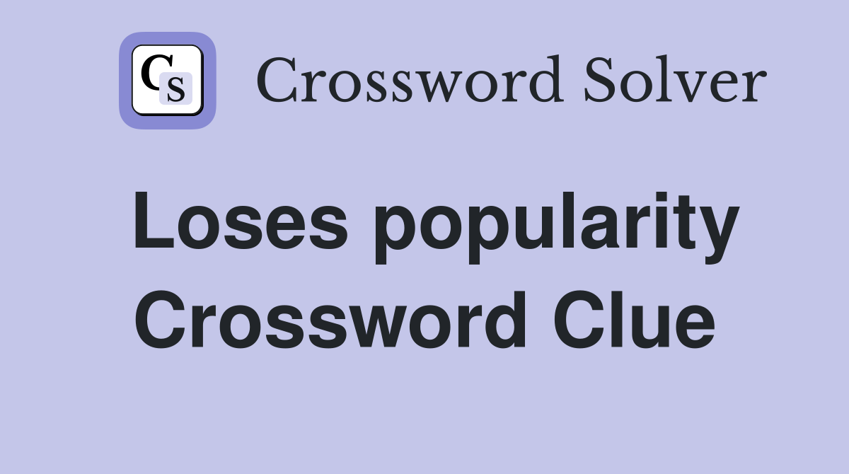 Loses popularity Crossword Clue