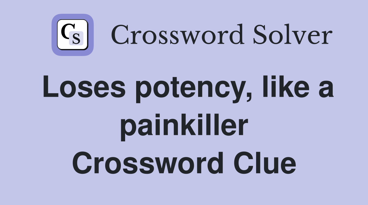 Loses potency, like a painkiller Crossword Clue