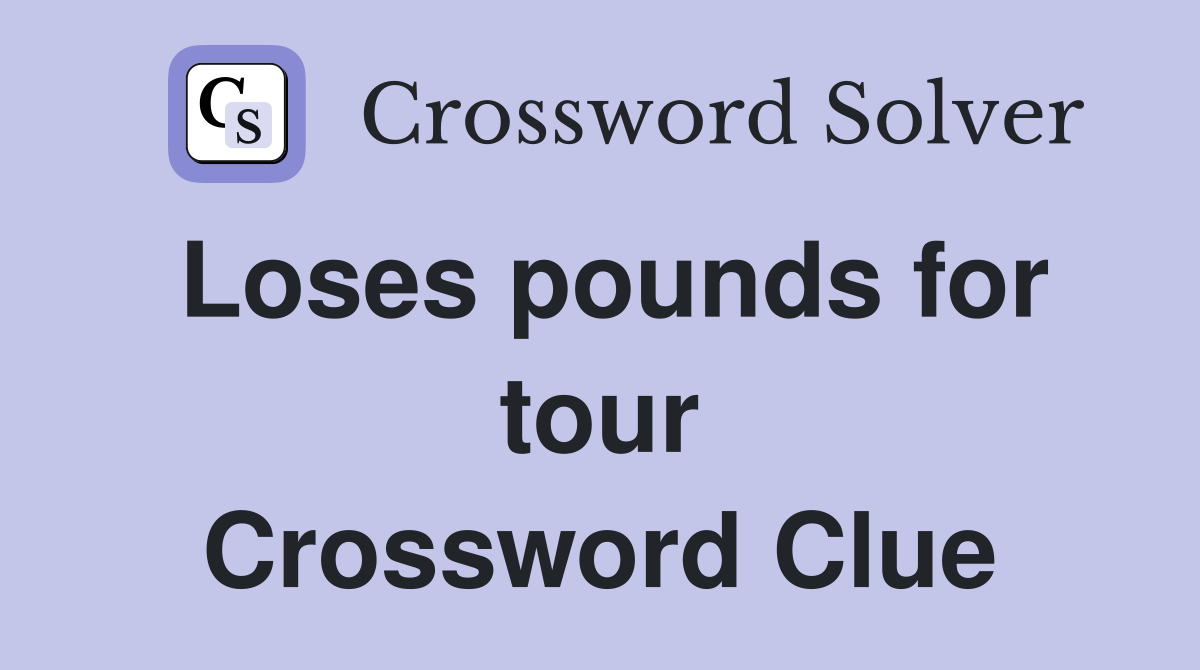 Loses pounds for tour Crossword Clue