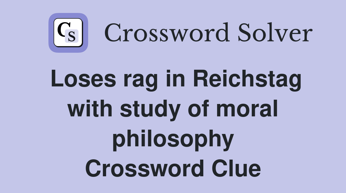 Loses rag in Reichstag with study of moral philosophy Crossword Clue