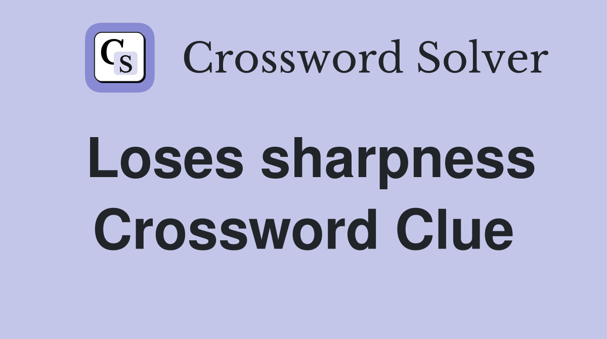 Loses sharpness Crossword Clue