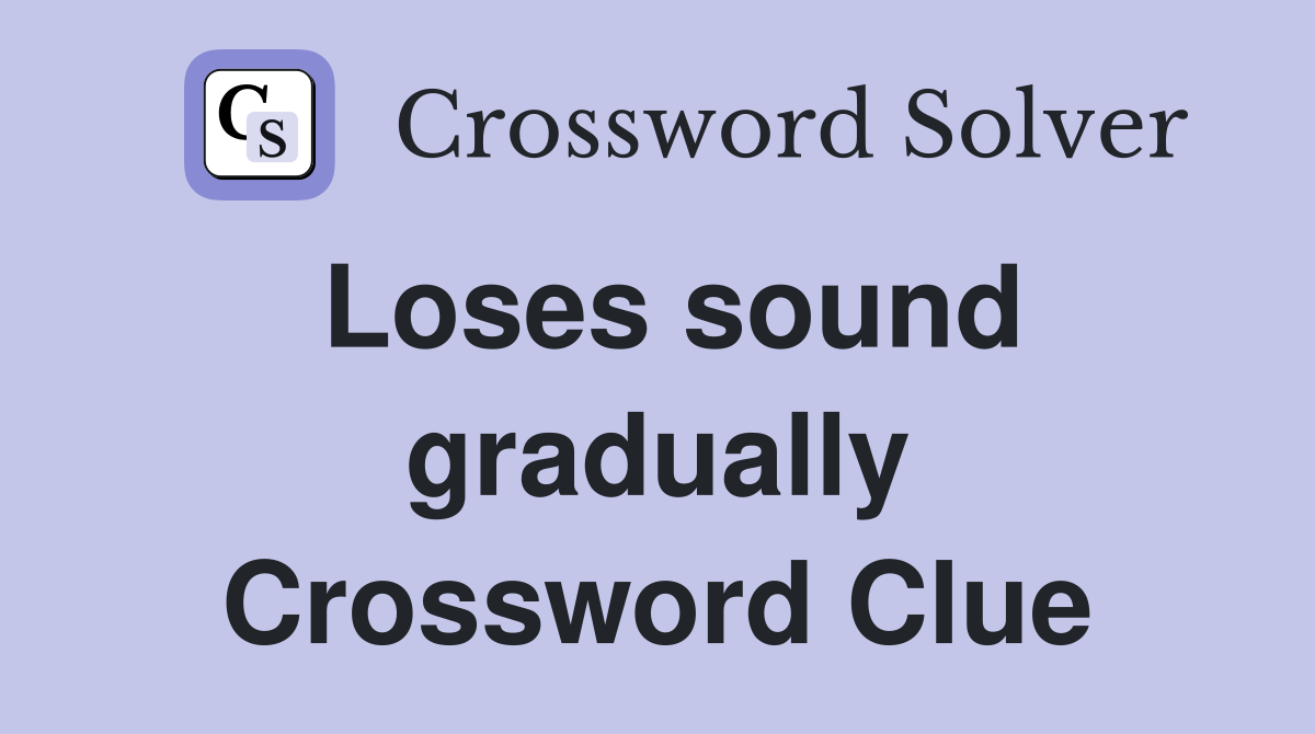 Loses sound gradually Crossword Clue