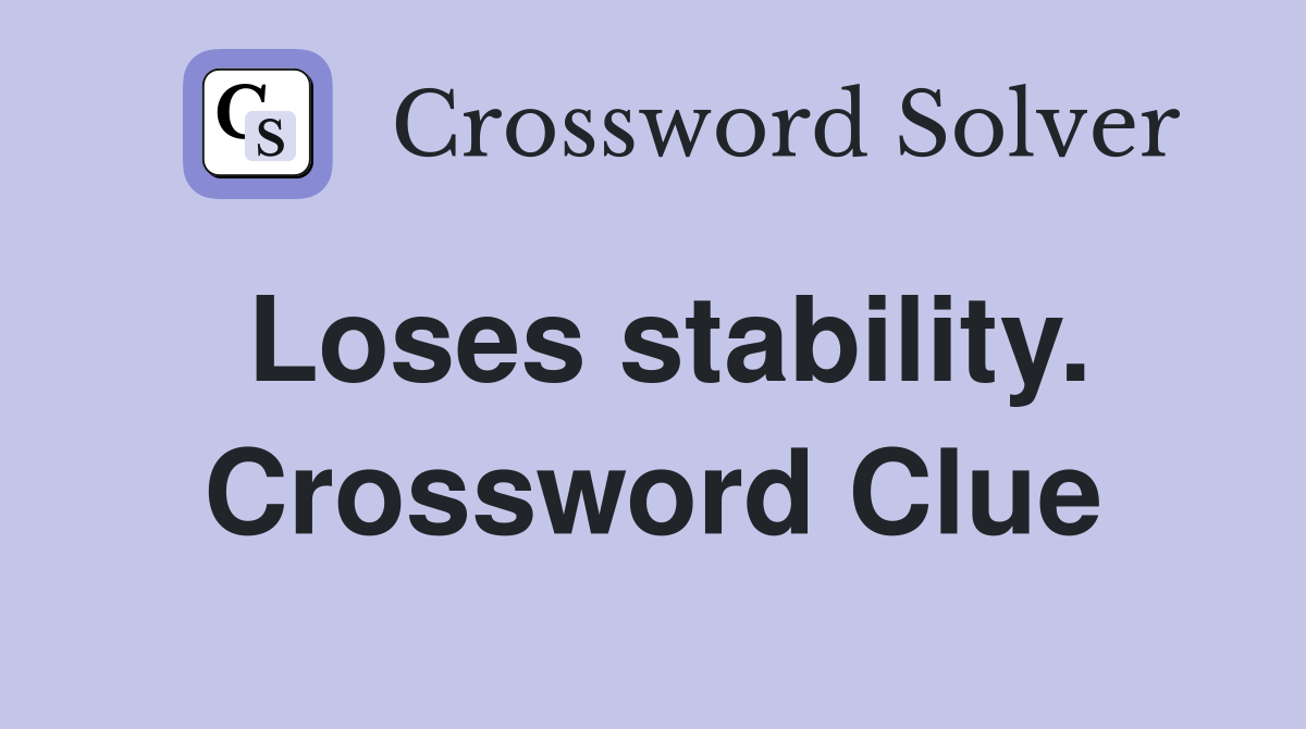 Loses stability. Crossword Clue