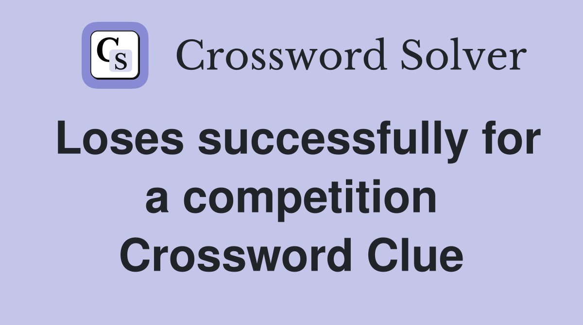 Loses successfully for a competition Crossword Clue