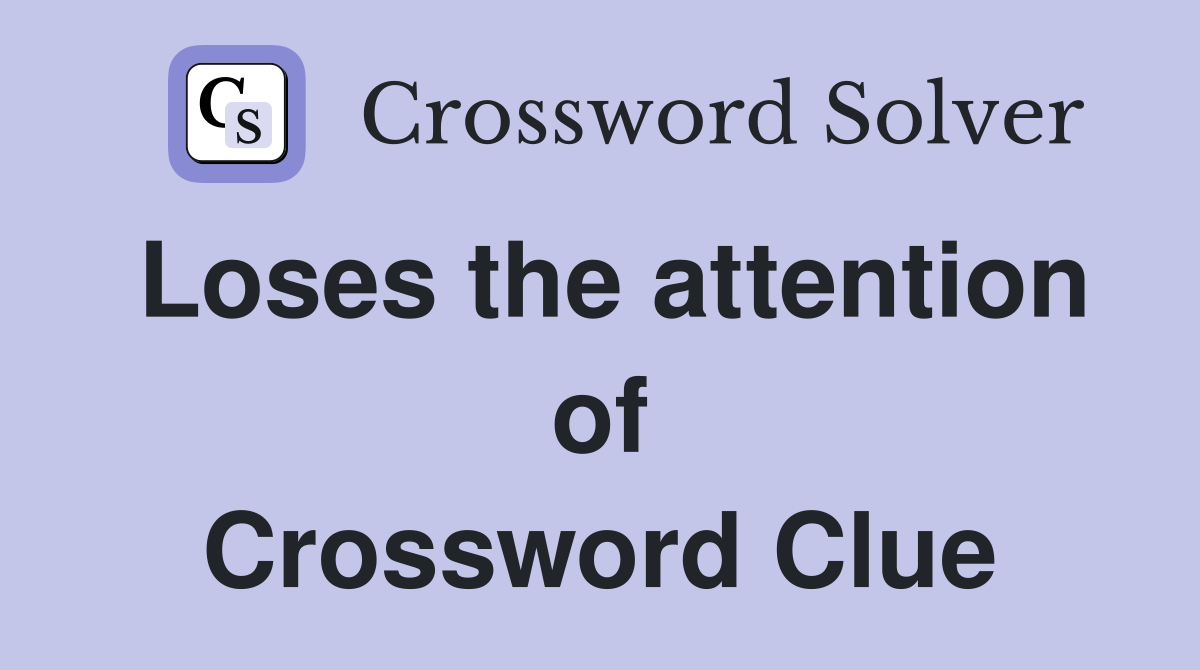 Loses the attention of Crossword Clue
