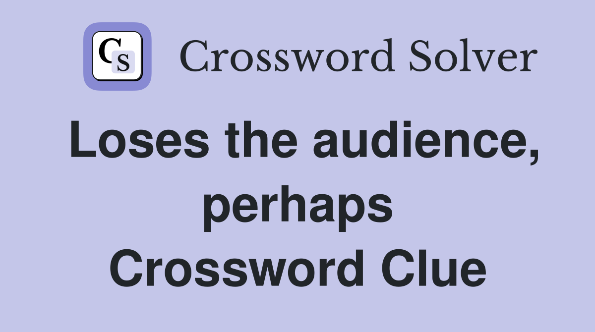 Loses the audience, perhaps Crossword Clue