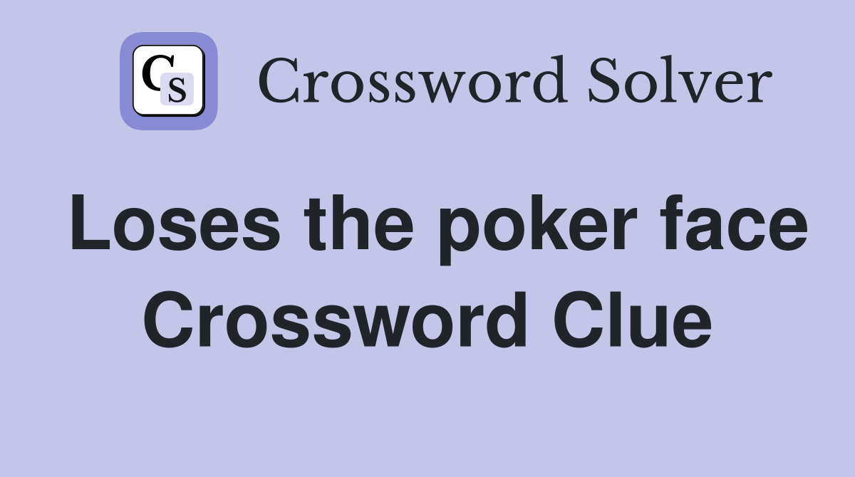 Loses the poker face Crossword Clue