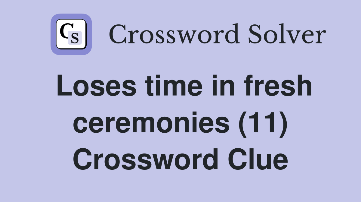 Loses time in fresh ceremonies (11) Crossword Clue