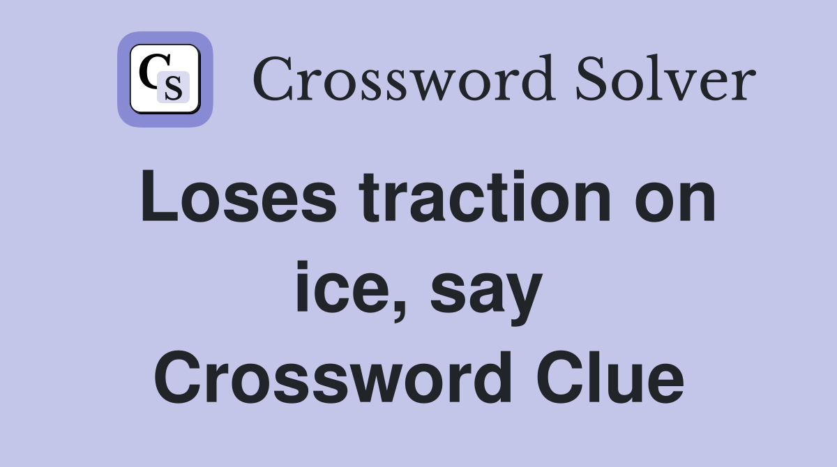 Loses traction on ice, say Crossword Clue