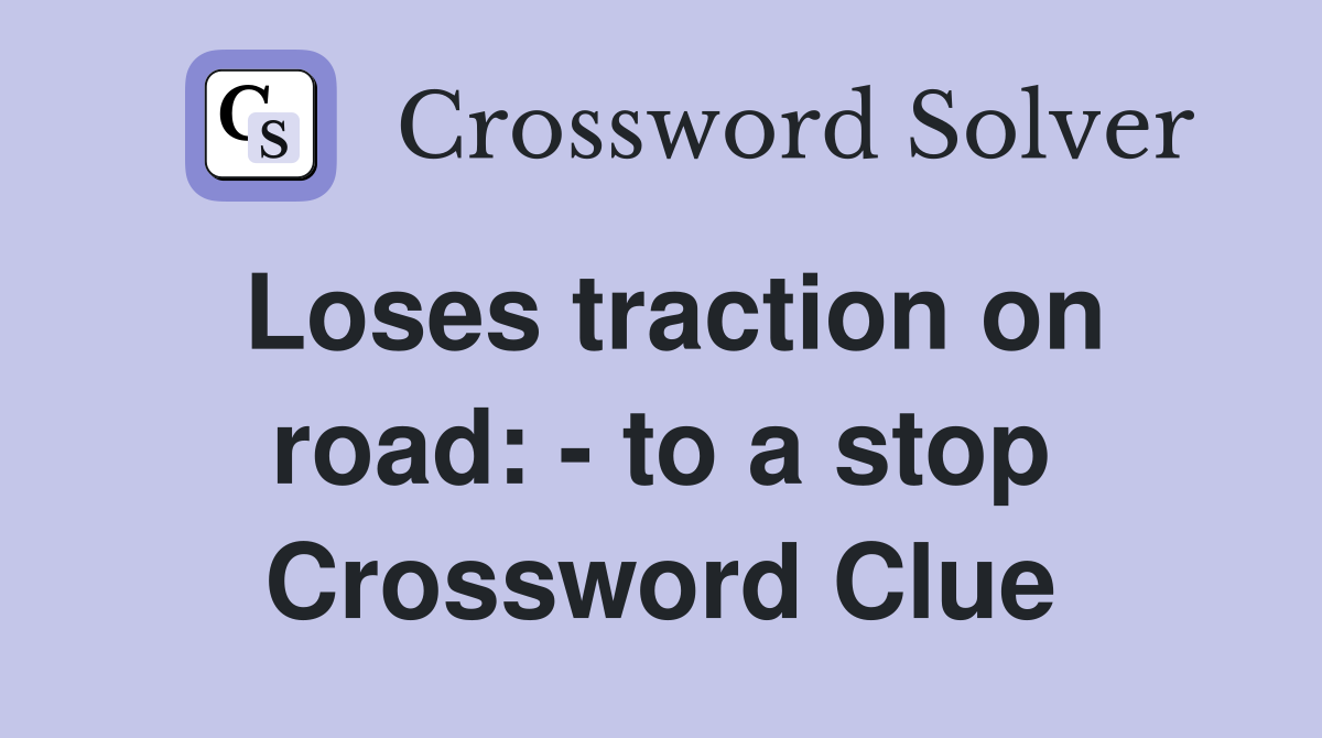 Loses traction on road: - to a stop Crossword Clue