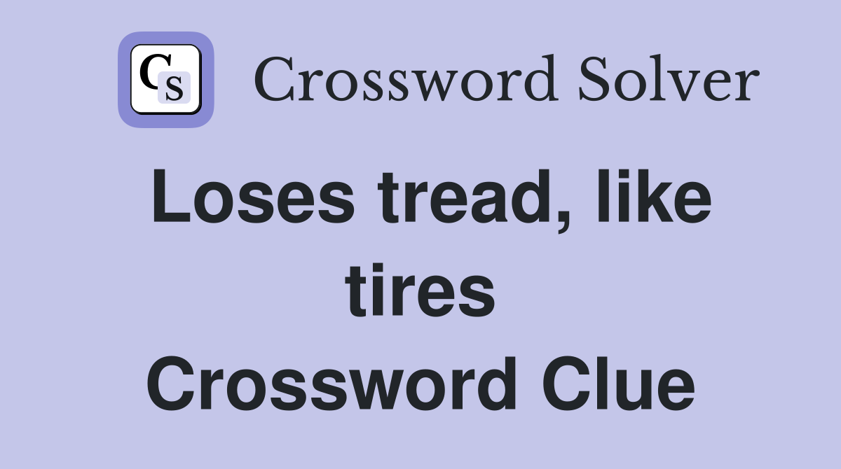 Loses tread, like tires Crossword Clue