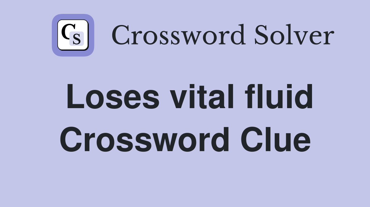 Loses vital fluid Crossword Clue