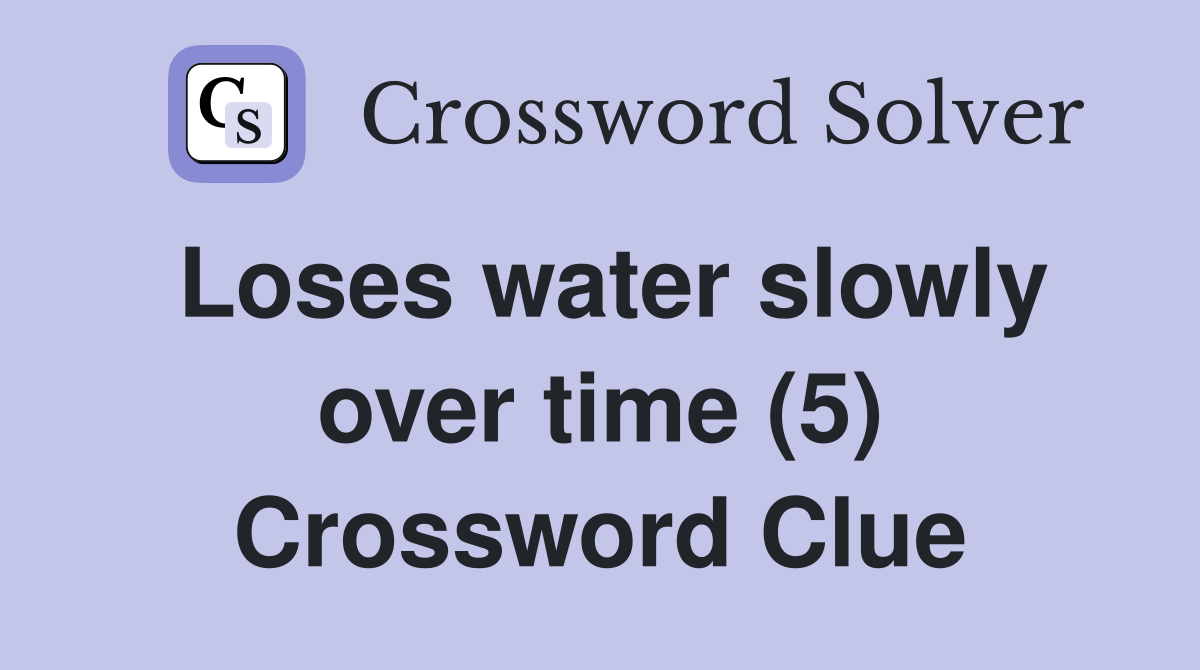 Loses water slowly over time (5) Crossword Clue