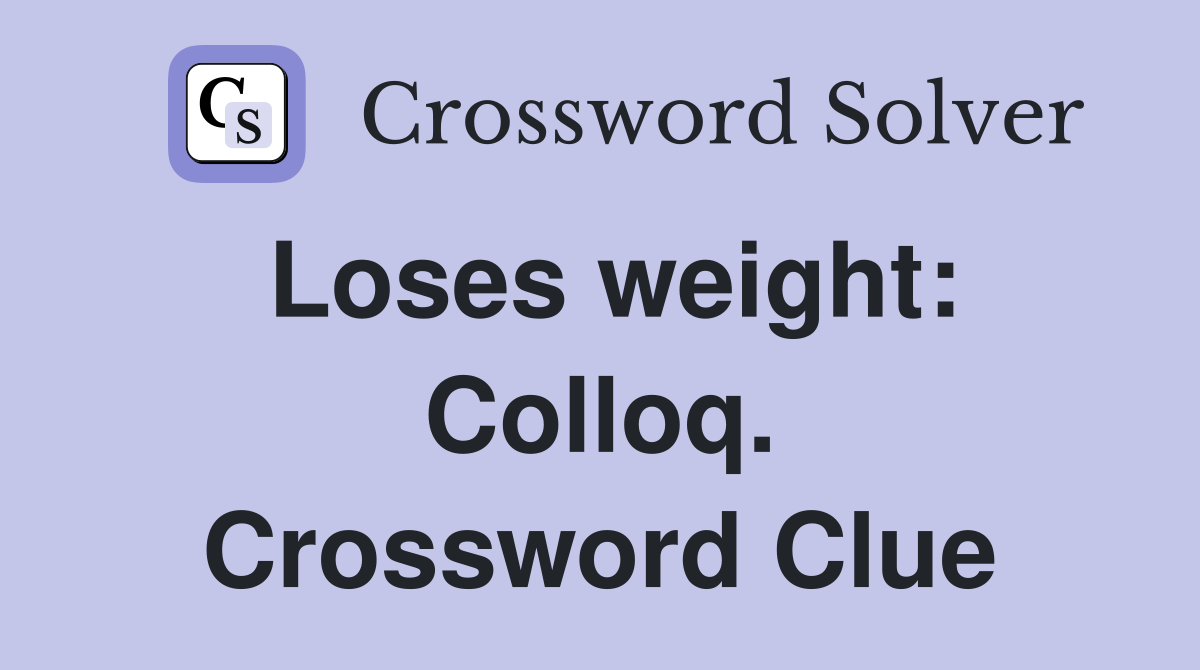 Loses weight: Colloq. Crossword Clue