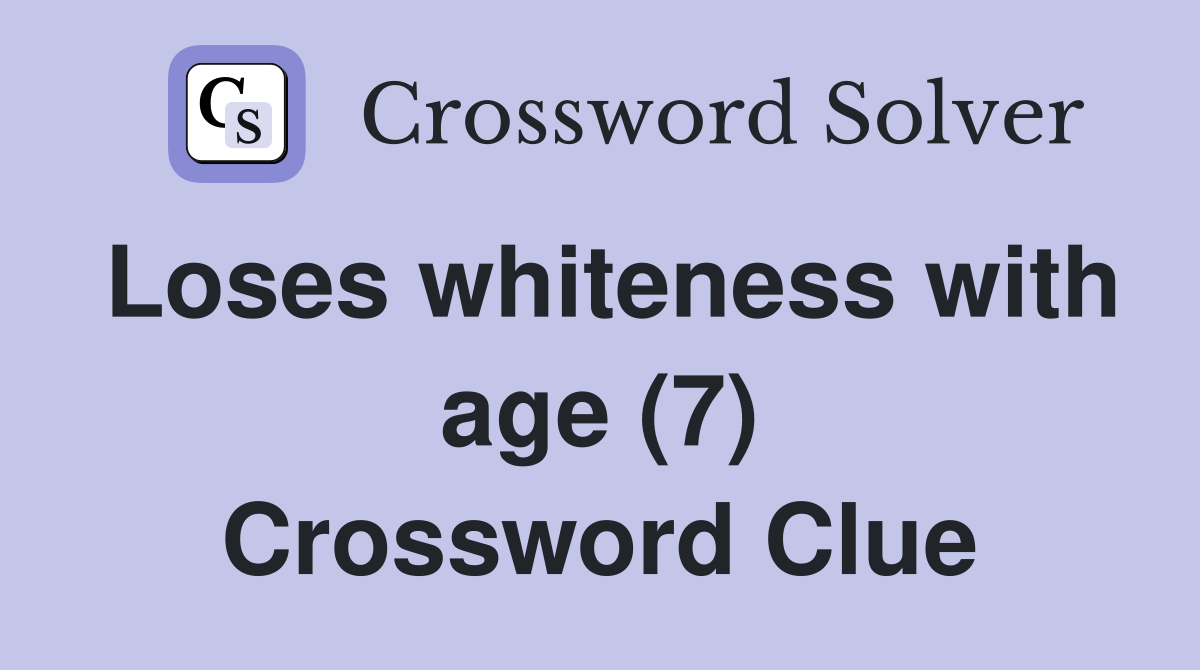 Loses whiteness with age (7) Crossword Clue