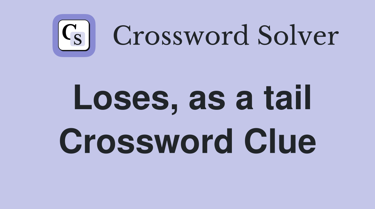 Loses, as a tail Crossword Clue