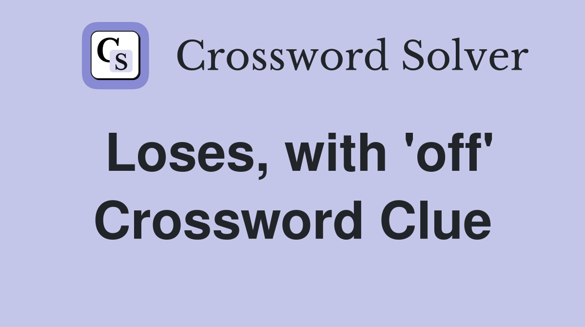 Loses, with 'off' Crossword Clue