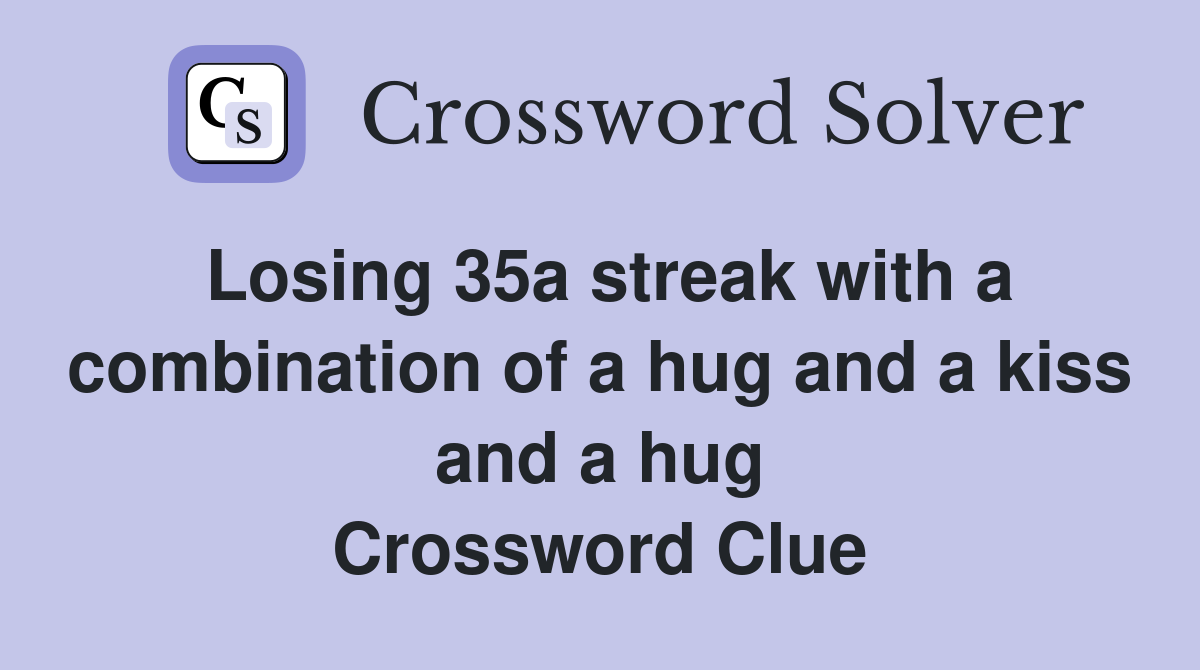 Losing 35a streak with a combination of a hug and a kiss and a hug Crossword Clue