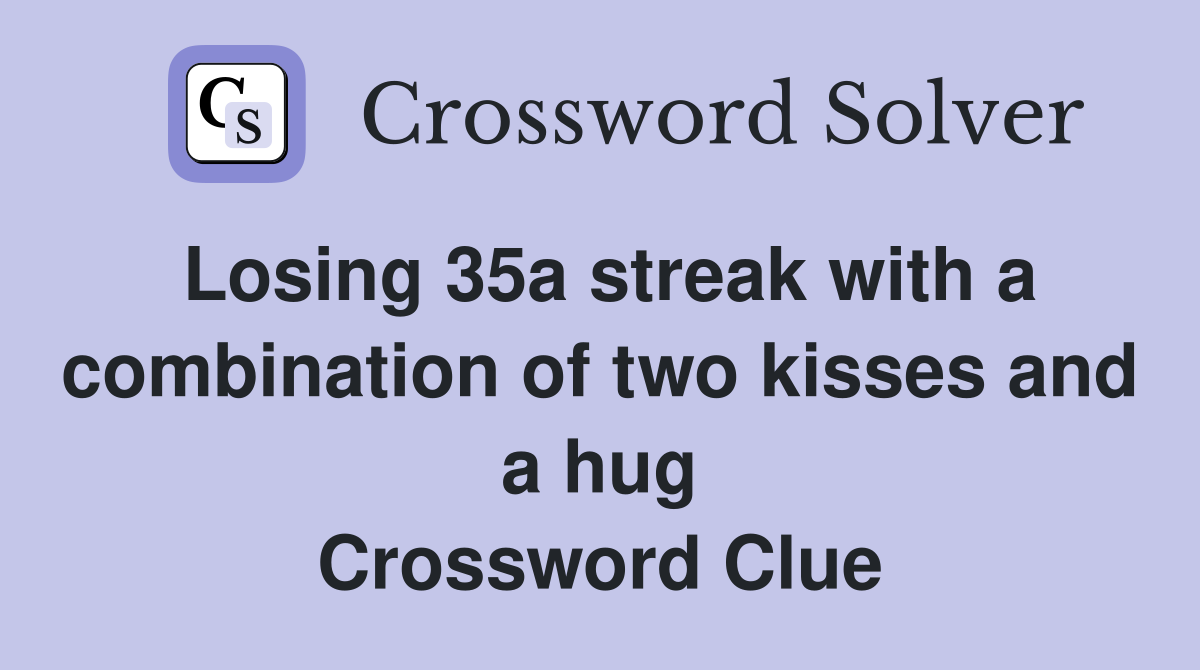Losing 35a streak with a combination of two kisses and a hug Crossword Clue