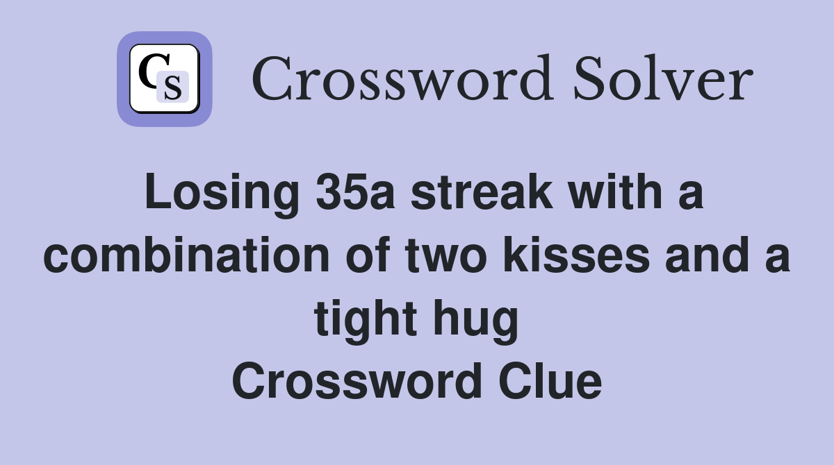 Losing 35a streak with a combination of two kisses and a tight hug Crossword Clue