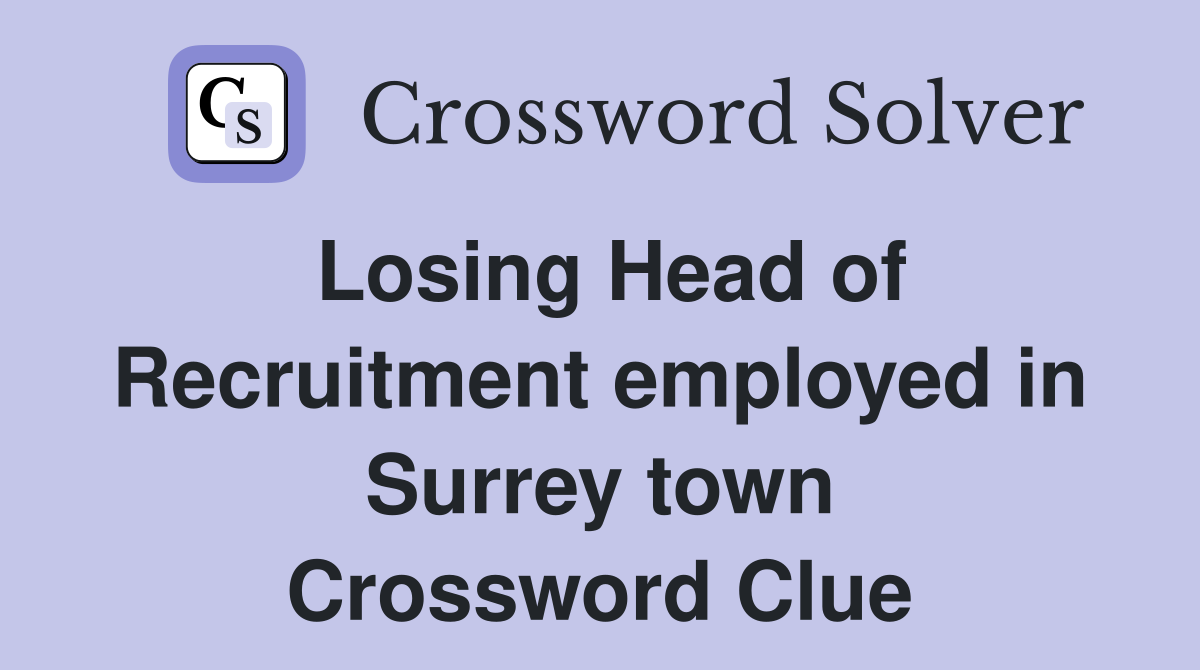 Losing Head of Recruitment employed in Surrey town Crossword Clue