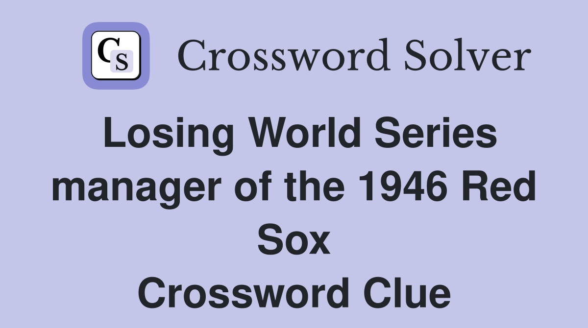 Losing World Series manager of the 1946 Red Sox Crossword Clue