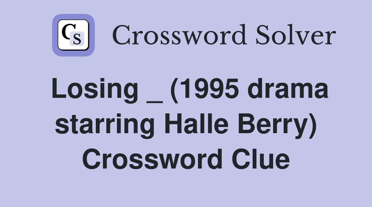 Losing _ (1995 drama starring Halle Berry) Crossword Clue