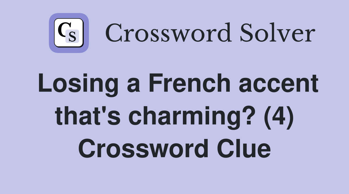 Losing a French accent that's charming? (4) Crossword Clue