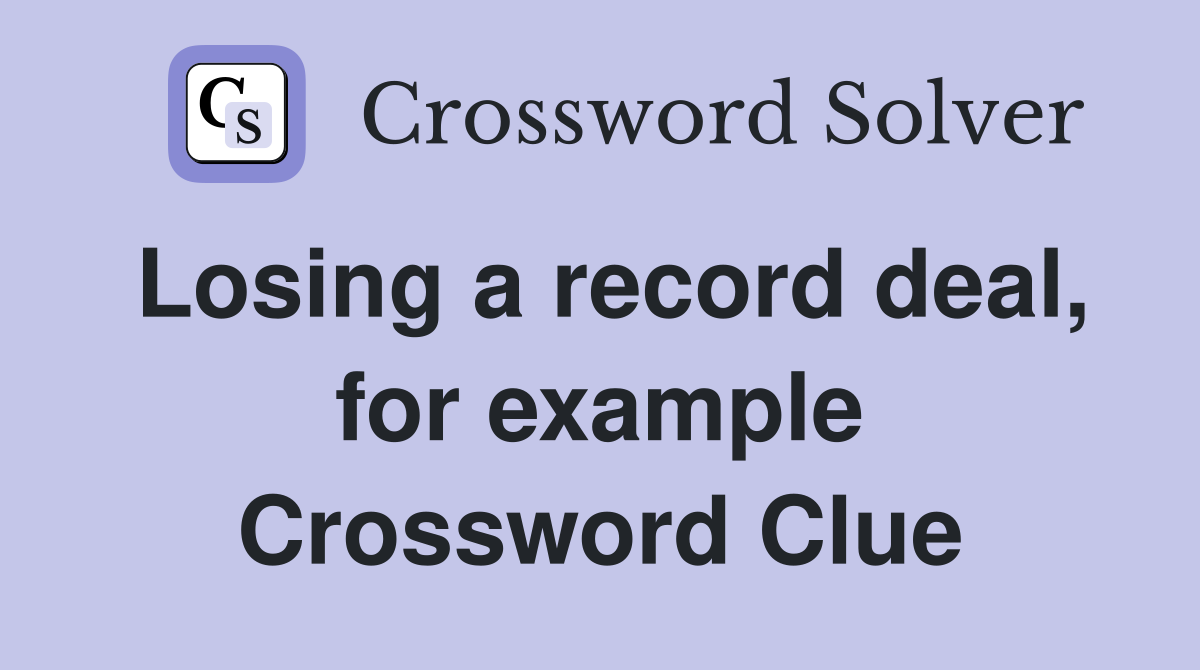 Losing a record deal, for example Crossword Clue