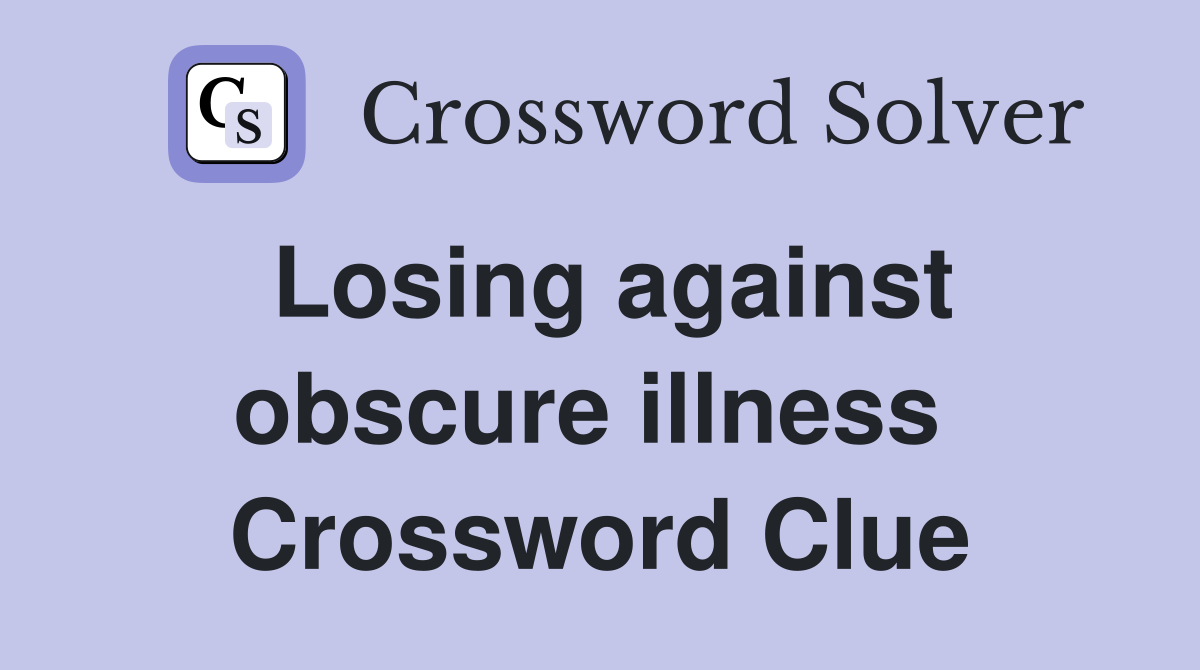 Losing against obscure illness  Crossword Clue