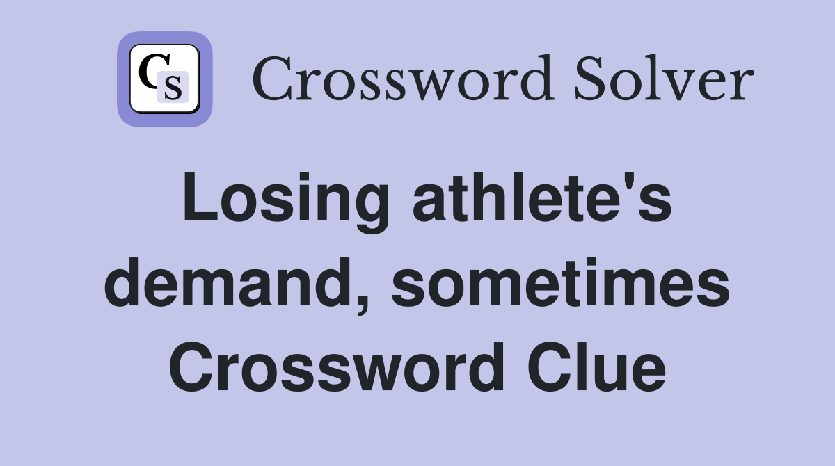 Losing athlete's demand, sometimes Crossword Clue