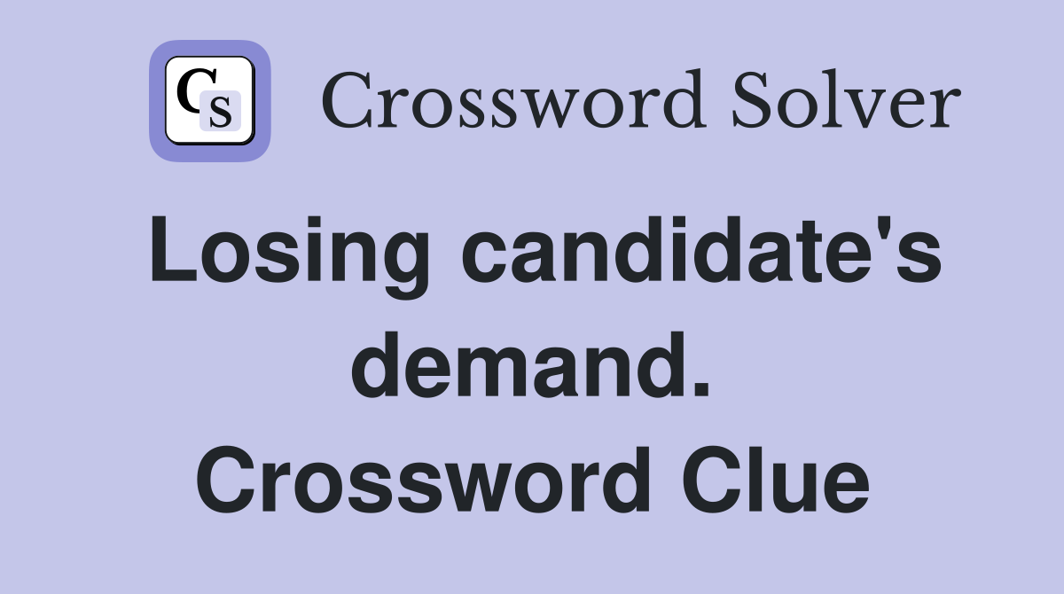 Losing candidate's demand. Crossword Clue