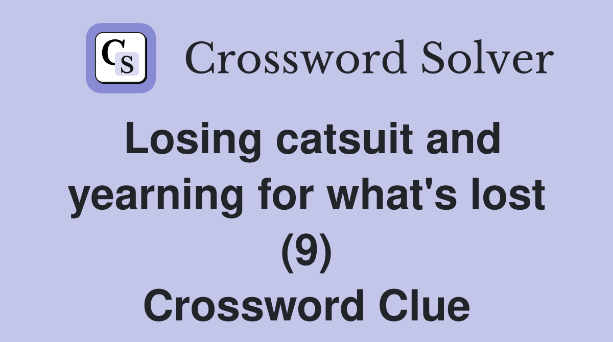 Losing catsuit and yearning for what's lost (9) Crossword Clue