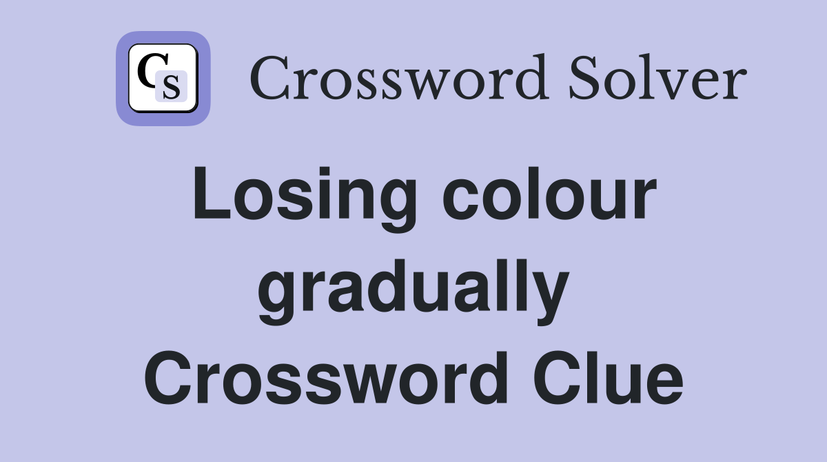 Losing colour gradually Crossword Clue