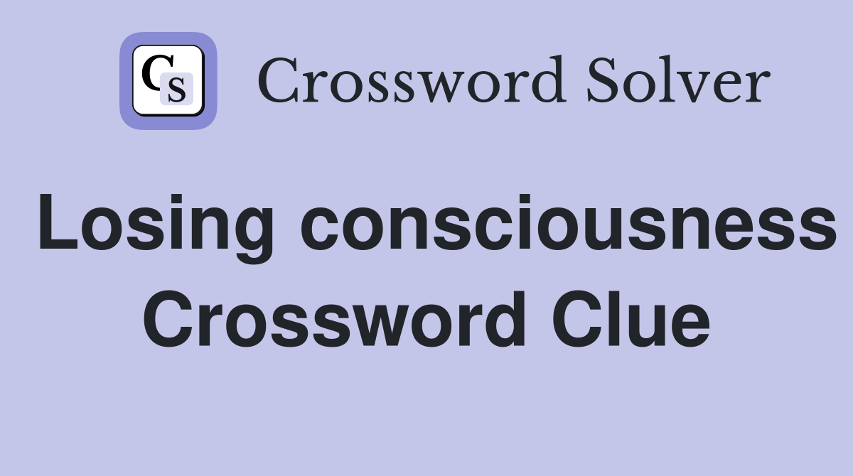 Losing consciousness Crossword Clue