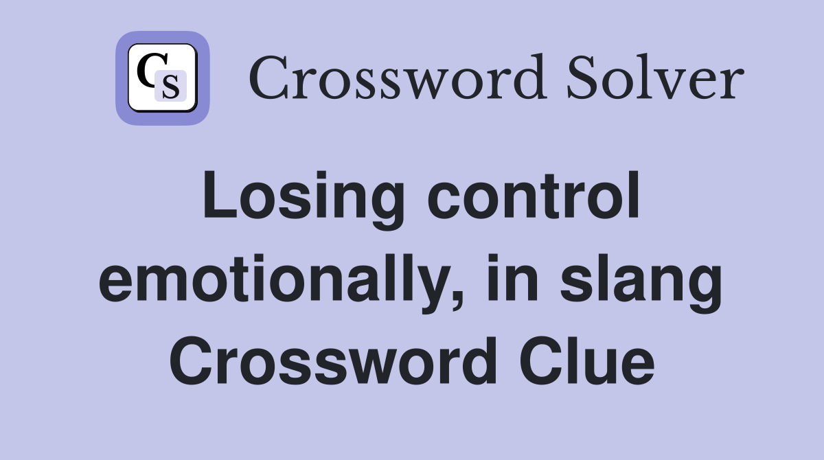 Losing control emotionally, in slang Crossword Clue