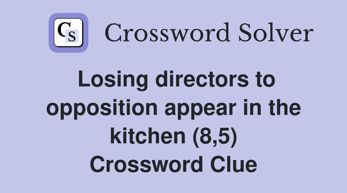 Losing directors to opposition appear in the kitchen (8,5) Crossword Clue