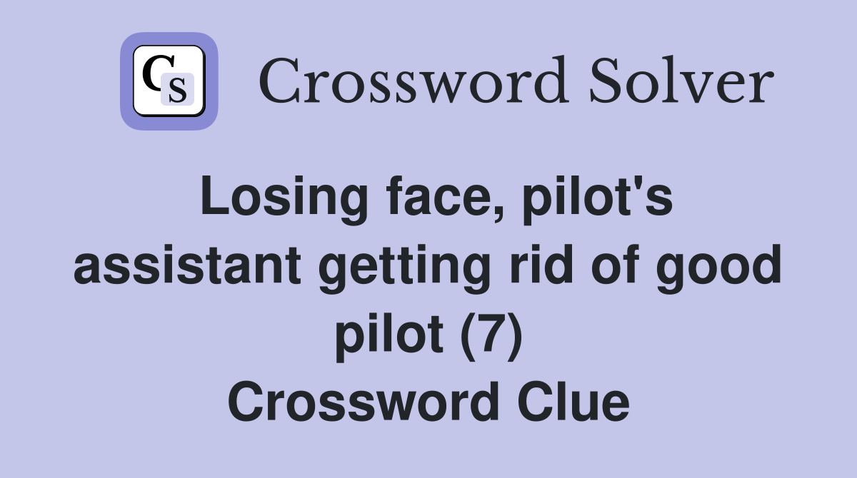 Losing face, pilot's assistant getting rid of good pilot (7) Crossword Clue
