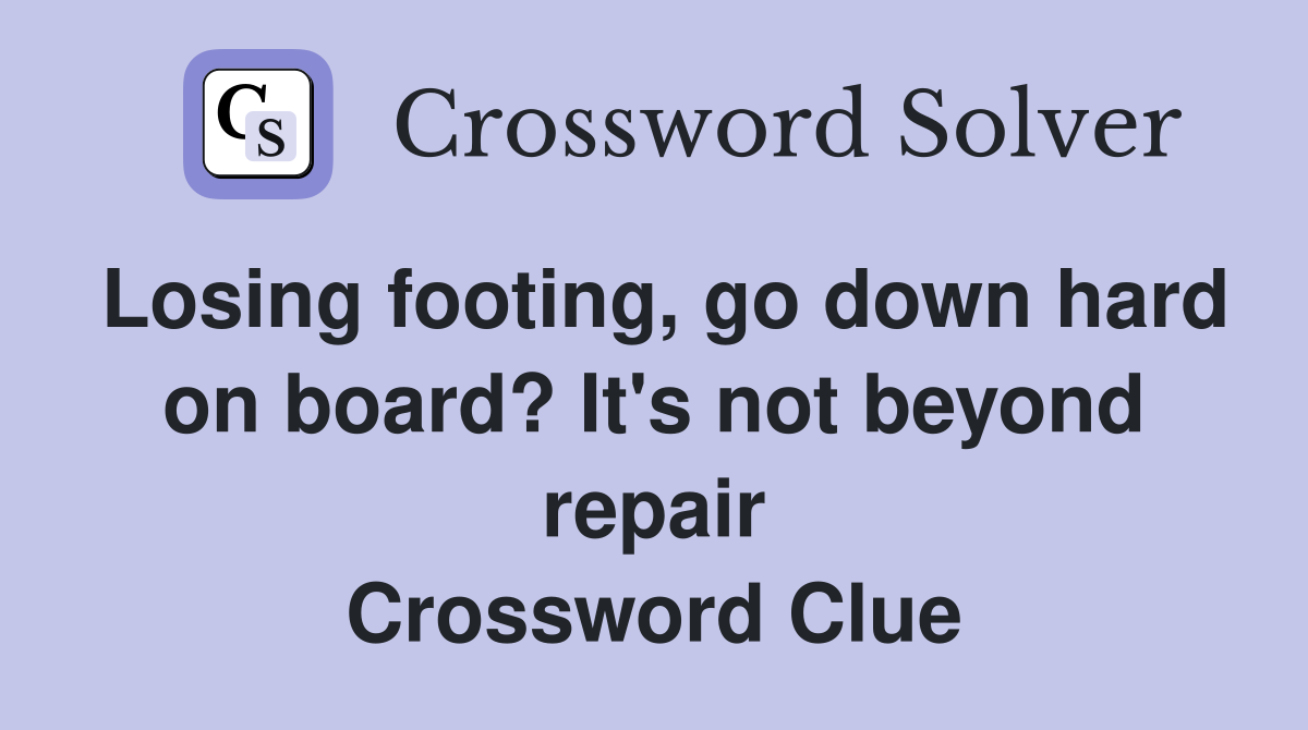 Losing footing, go down hard on board? It's not beyond repair Crossword Clue