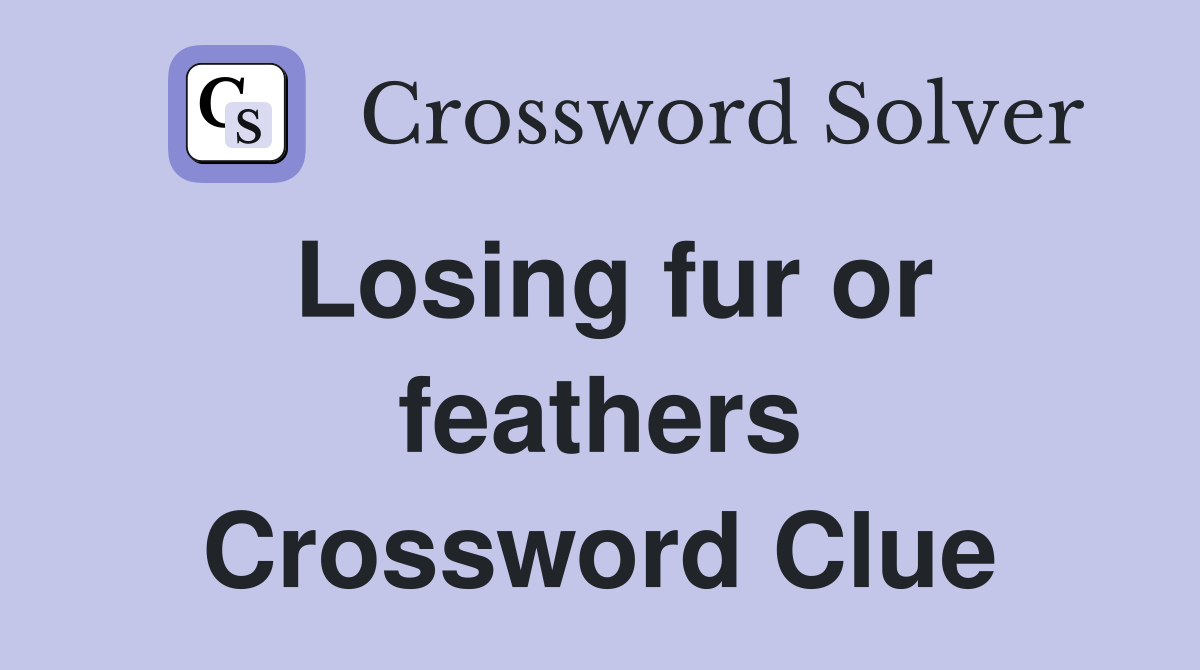 Losing fur or feathers Crossword Clue